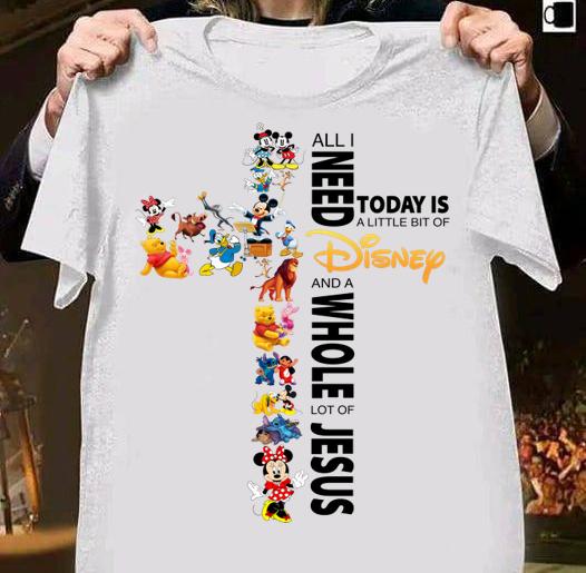 All I Need Today Is A Little Bit Of Disney And A Whole Lot Of Jesus t-shirt shirt