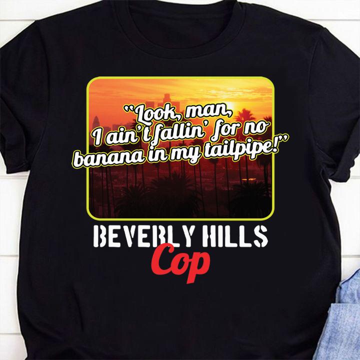 Look Man I Aint Fallin For No Banana In My Tailpipe Beverly Hills Cop t-shirt shirt