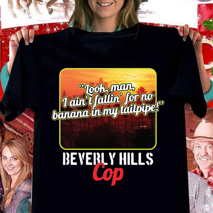 Look Man I Aint Fallin For No Banana In My Tailpipe Beverly Hills Cop t-shirt woman shirt