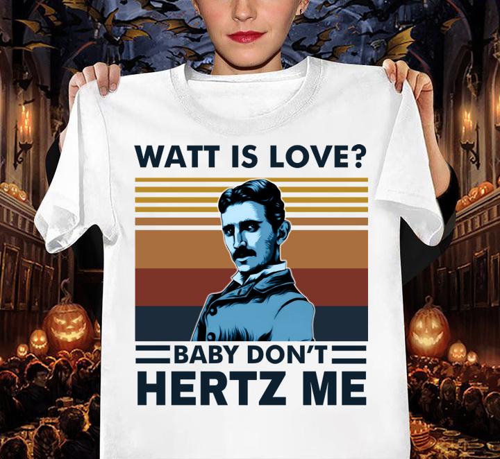 Vintage Nicolas Tesla Watt Is Love Baby Don’t Hertz Me t-shirt woman shirt