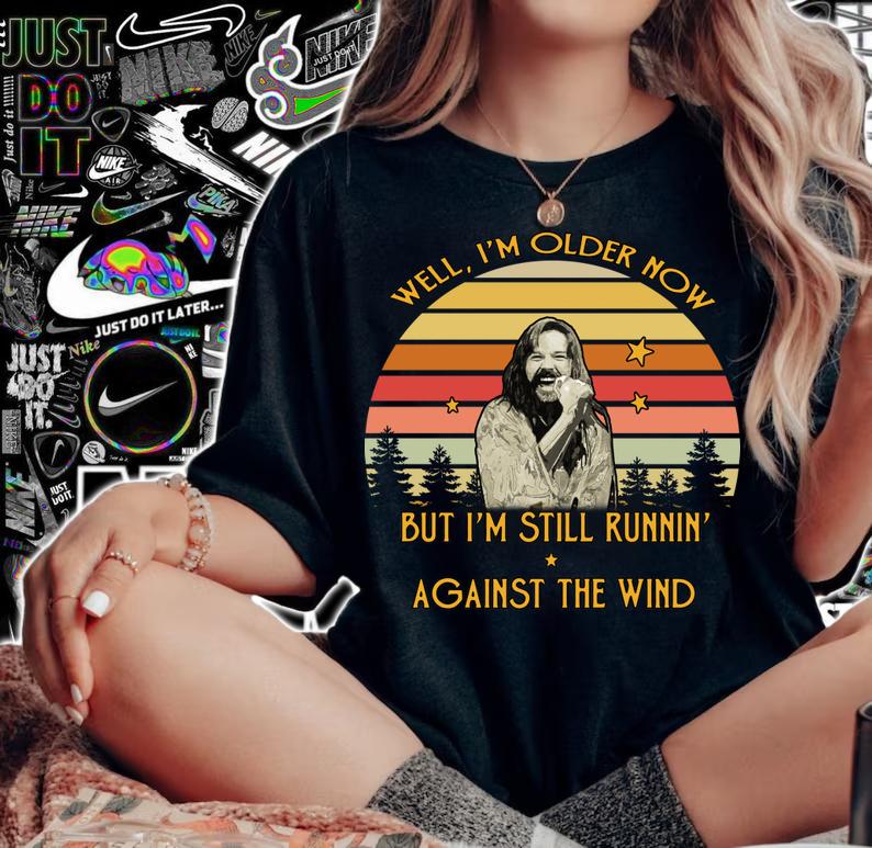 Nice Bob Seger well I'm older now but I am still runnin' against the t-shirt woman shirt