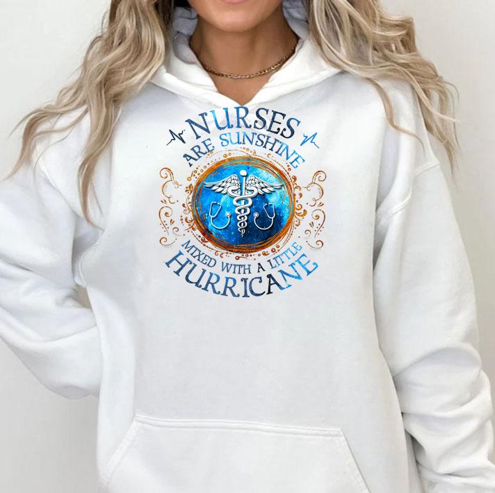Nurses are sunshine mixed with a little hurricane t-shirt hoodie