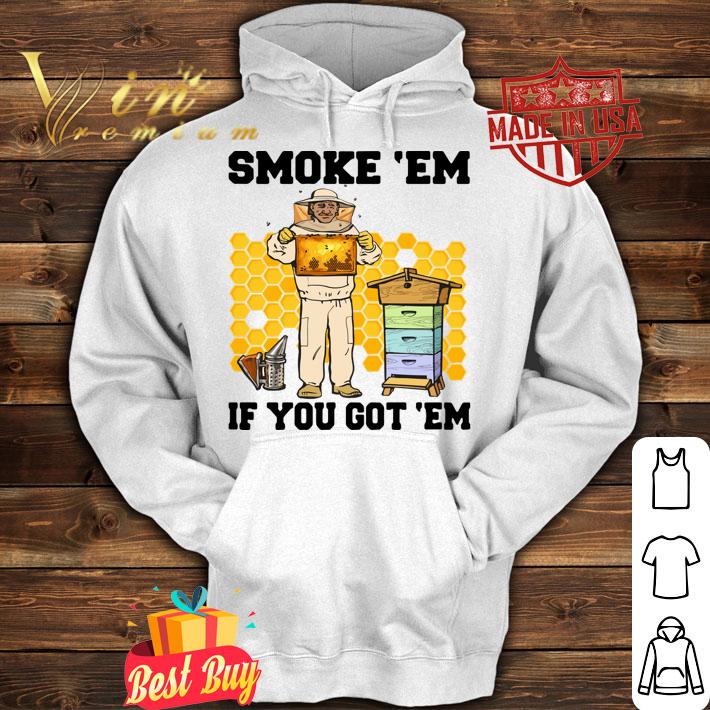 Smoke 'Em If You Got 'Em Honey Bee t-shirt hoodie