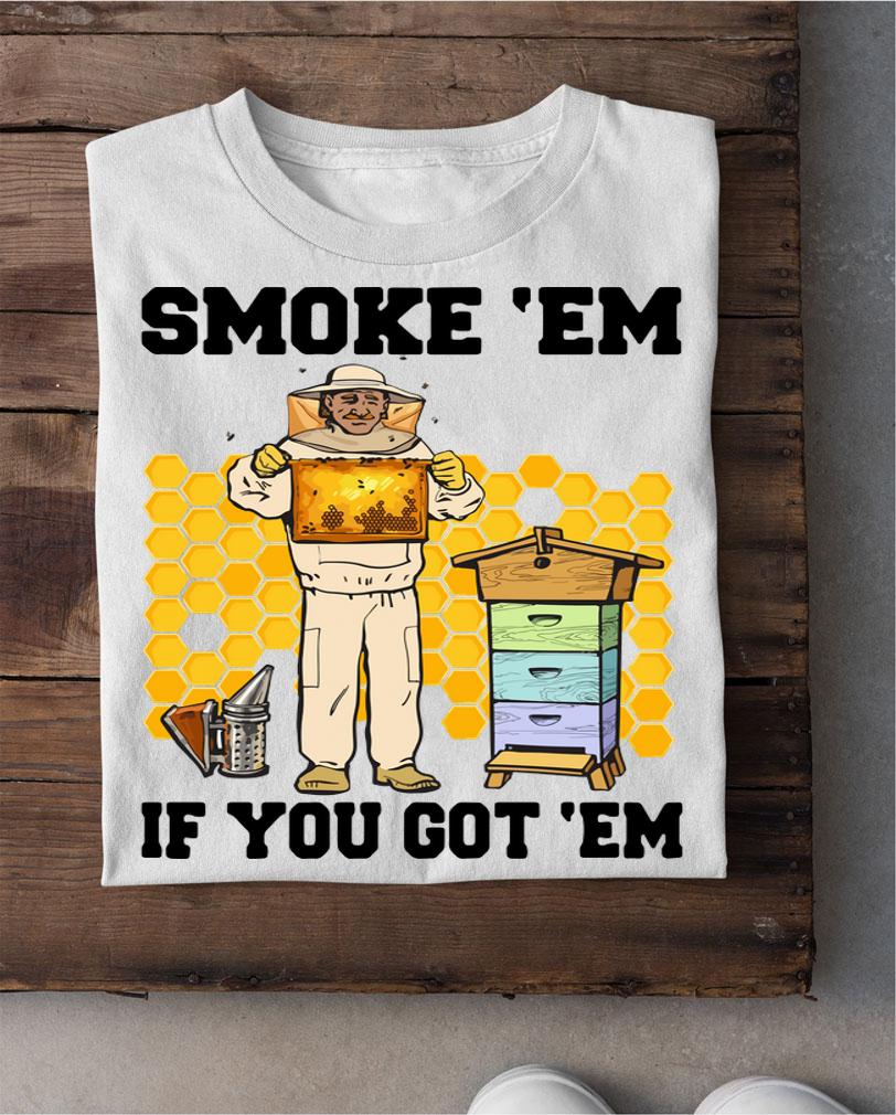 Smoke 'Em If You Got 'Em Honey Bee t-shirt shirt