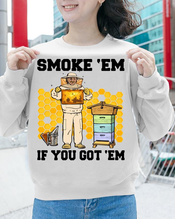 Smoke 'Em If You Got 'Em Honey Bee t-shirt sweatshirt