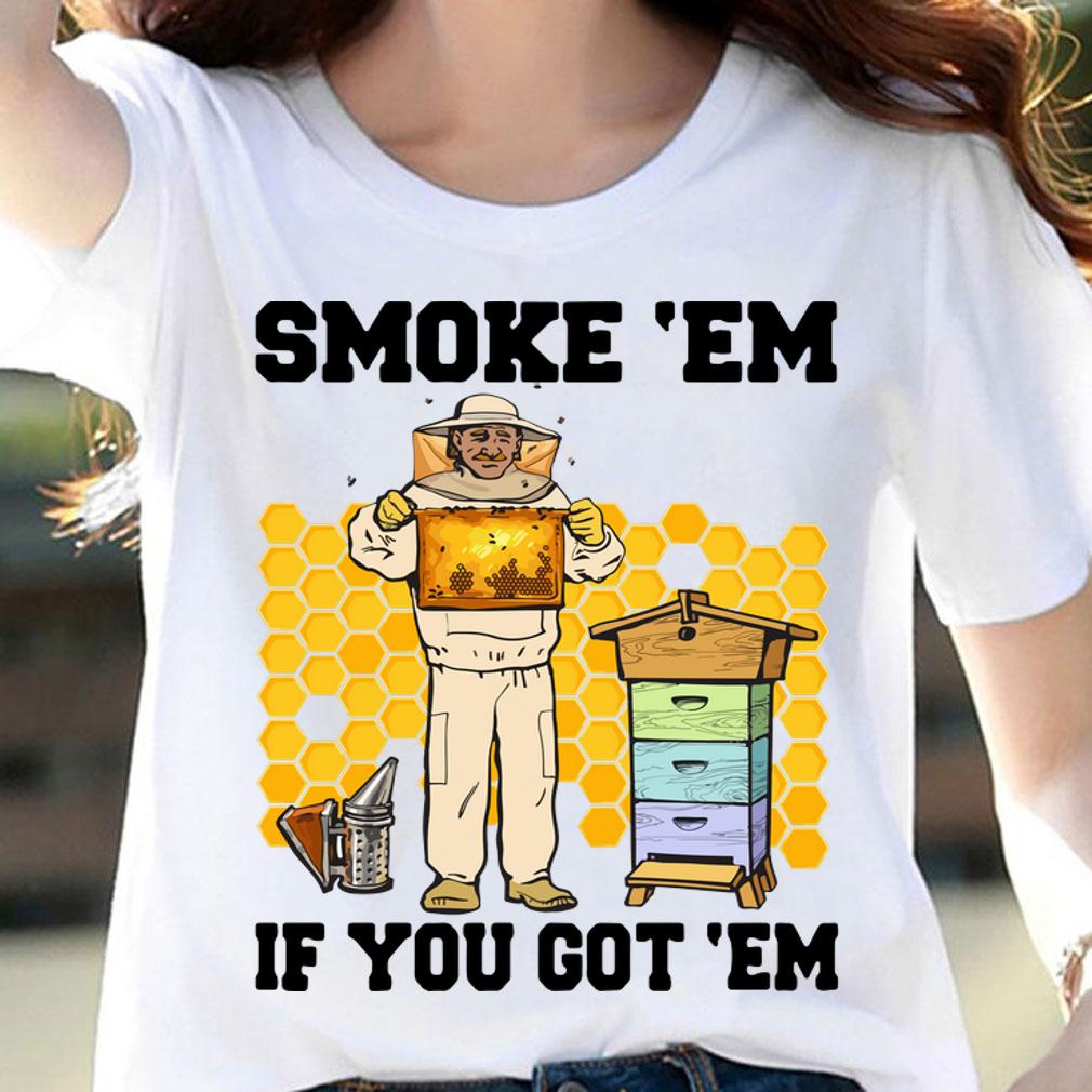 Smoke 'Em If You Got 'Em Honey Bee t-shirt woman shirt