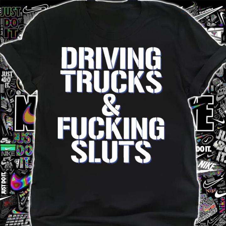 Funny driving Trucks And Fucking Sluts Shirt t-shirt shirt