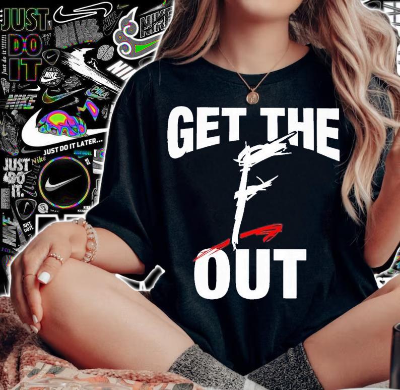 Get the f out shirt t-shirt woman shirt