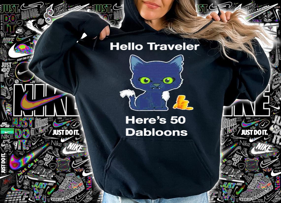 Hello Traveler Here's 50 Dabloons Shirt t-shirt hoodie