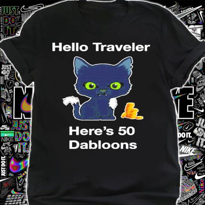 Hello Traveler Here's 50 Dabloons Shirt t-shirt shirt