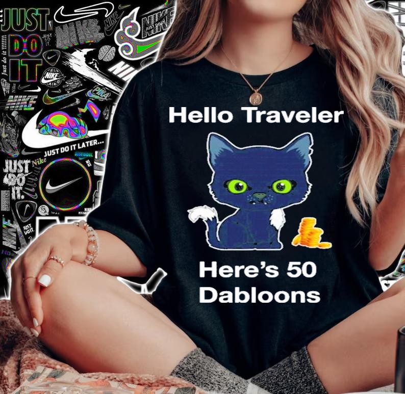 Hello Traveler Here's 50 Dabloons Shirt t-shirt woman shirt