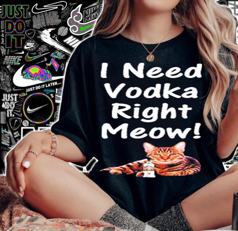 I Need Vodka Right Meow Shirt t-shirt woman shirt