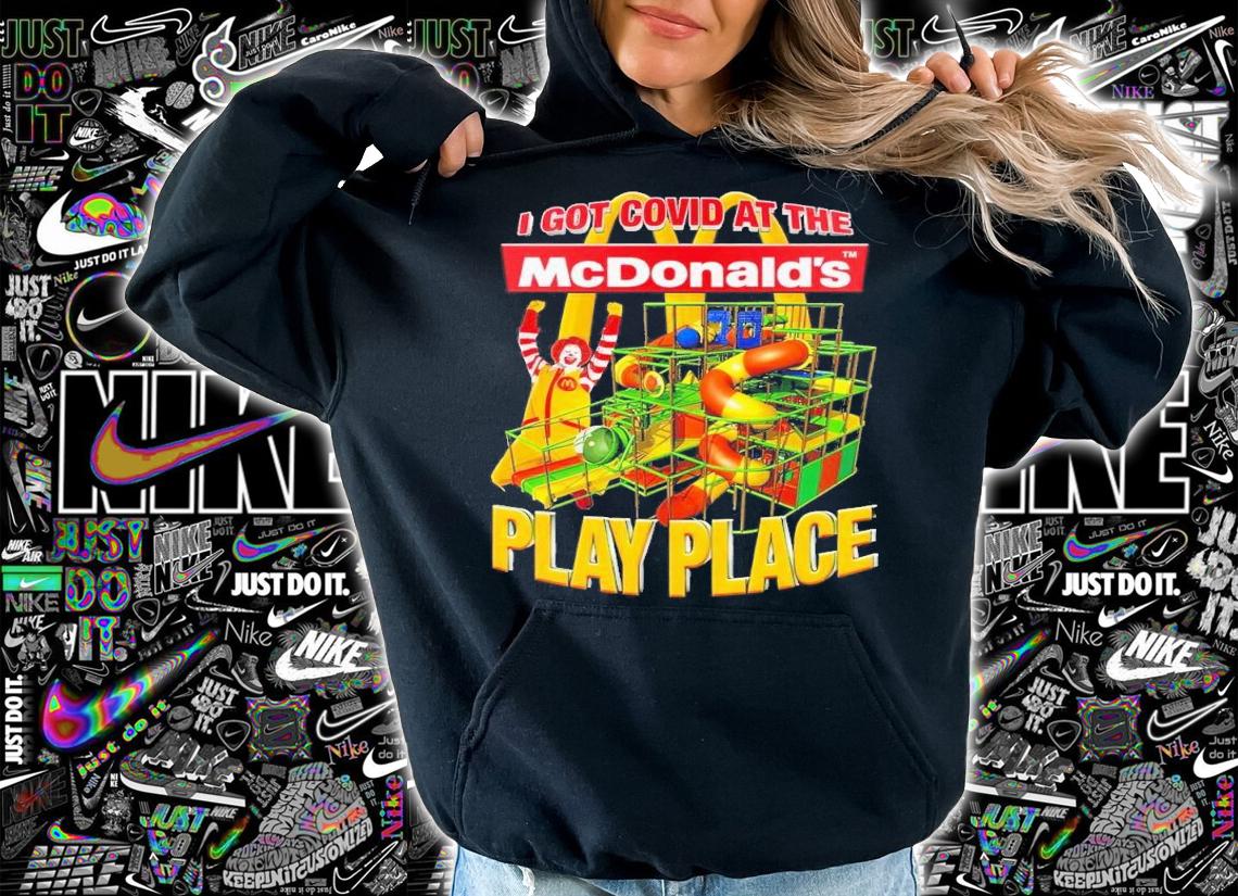 I got Covid at the McDonald's play place shirt t-shirt hoodie