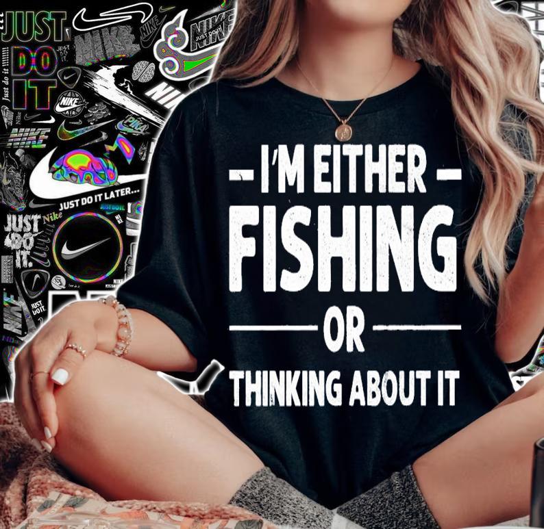 I'm either fishing or thinking about it shirt t-shirt woman shirt