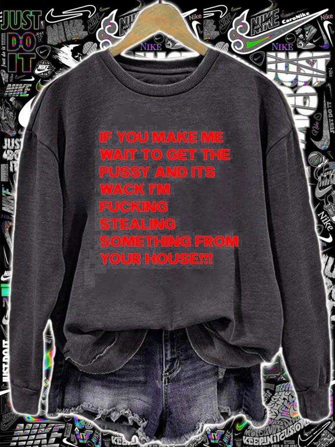 If you make me wait to get the pussy and its wack Im fucking stealing something from hour house t-shirt sweatshirt