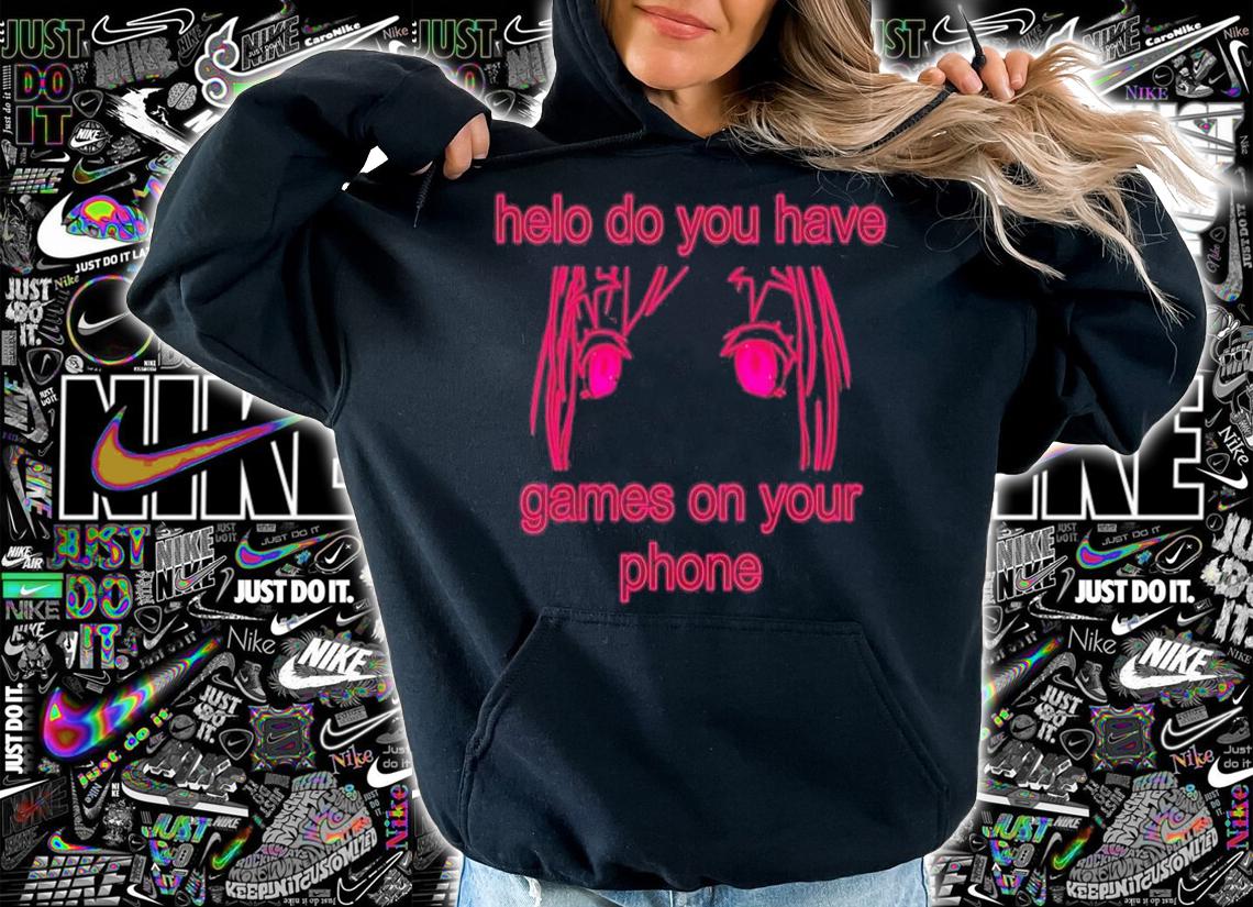 Helo do you have games on your phone shirt t-shirt hoodie