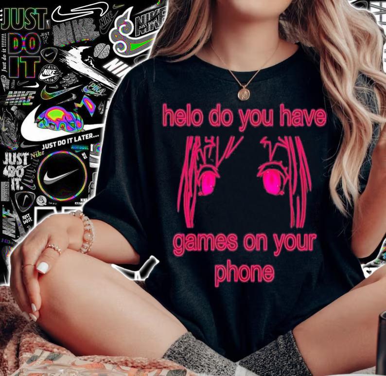 Helo do you have games on your phone shirt t-shirt woman shirt