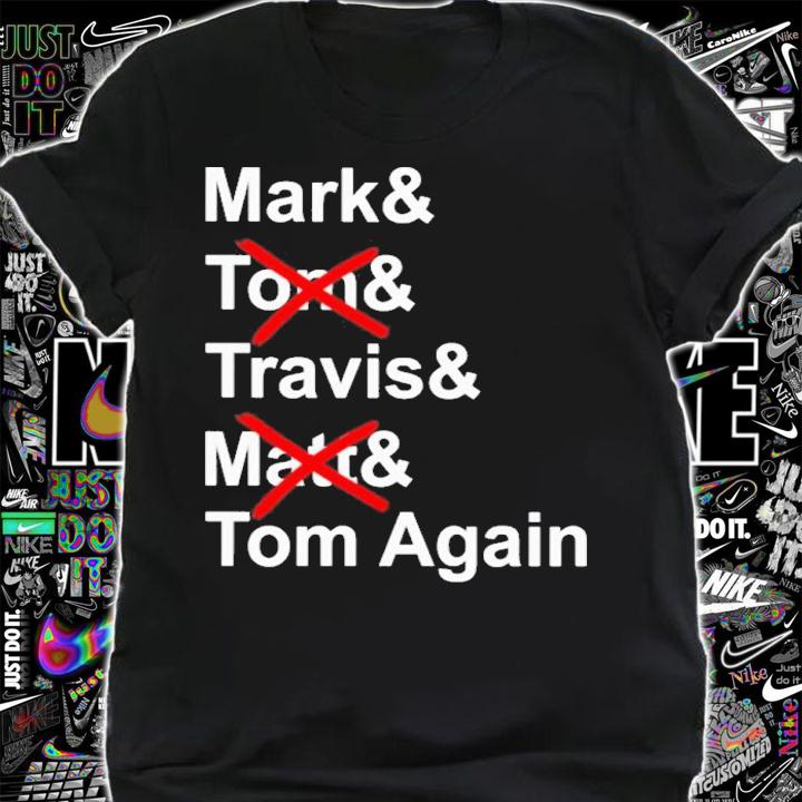 Mark and Torn and Travis and Matt and Tom Again shirt t-shirt shirt