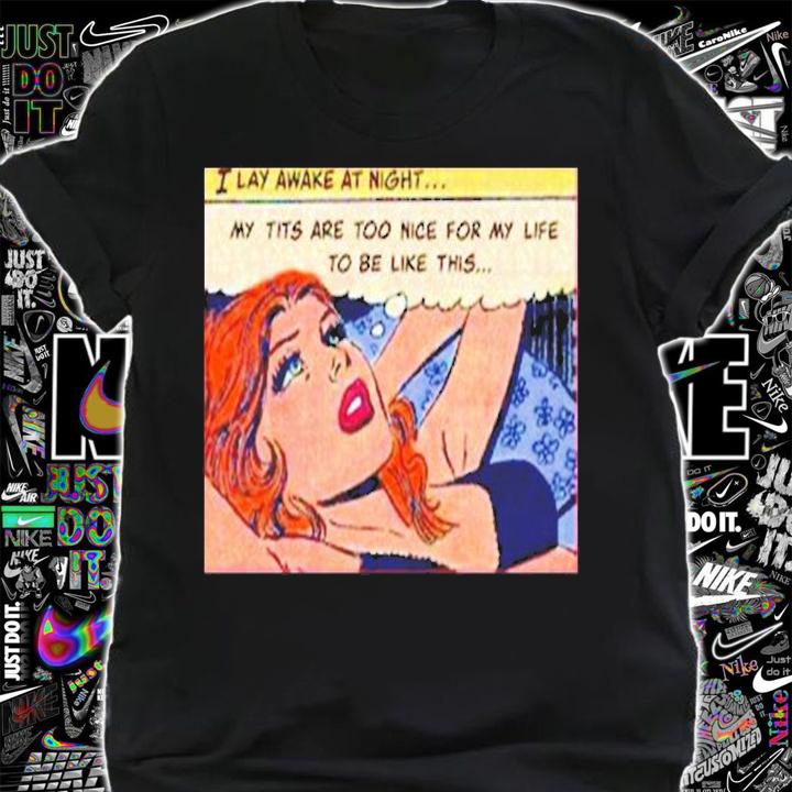 My Tits Are Too Nice For My Life To Be Like This Shirt t-shirt