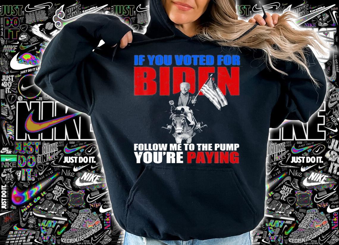 If You Voted For Biden Follow Me To The Pump Youre Paying Biden Funny T-Shirt t-shirt hoodie