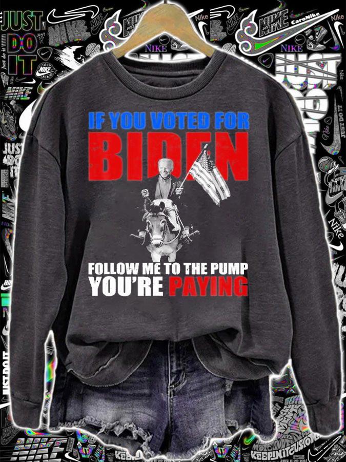 If You Voted For Biden Follow Me To The Pump Youre Paying Biden Funny T-Shirt t-shirt sweatshirt