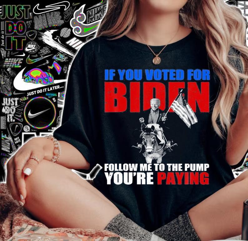 If You Voted For Biden Follow Me To The Pump Youre Paying Biden Funny T-Shirt t-shirt woman shirt
