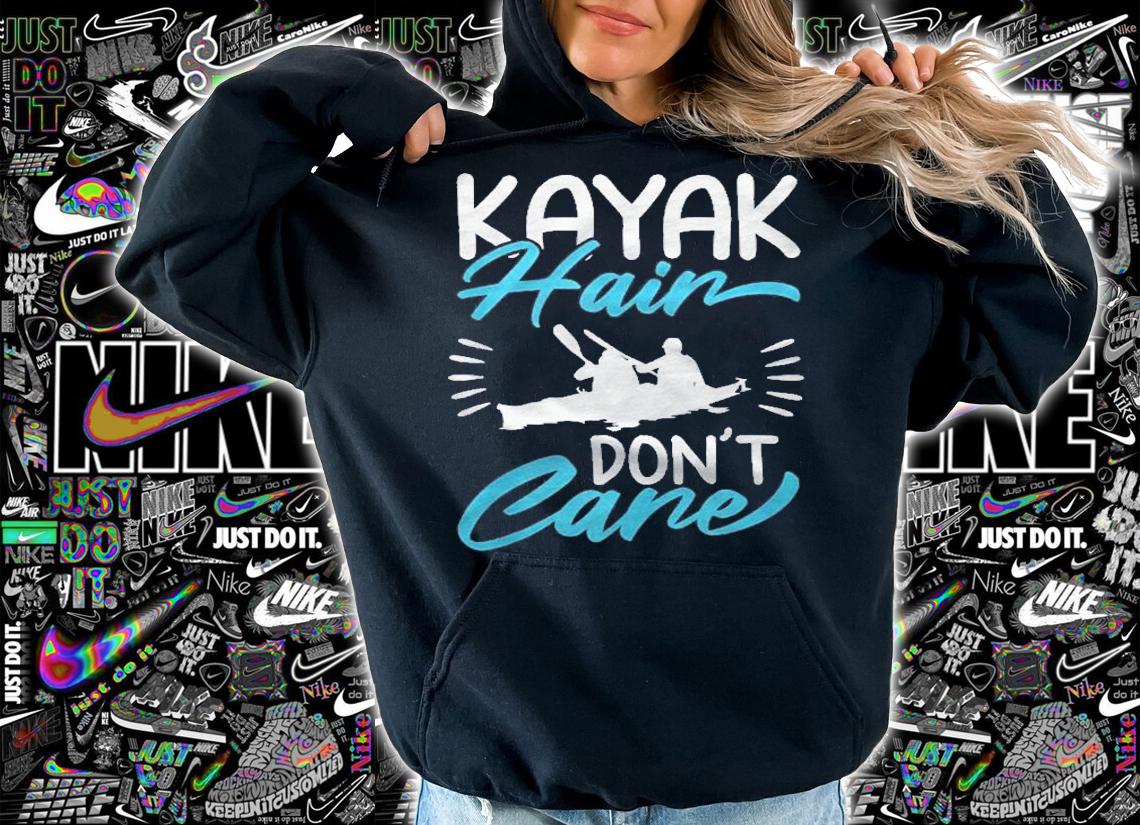 Kayak Hair Dont Care Love To Kayak Kayaker Shirt t-shirt