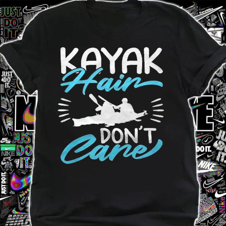 Kayak Hair Dont Care Love To Kayak Kayaker Shirt t-shirt