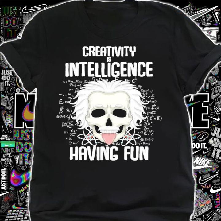 Creativity is Intelligence having fun shirt shirt