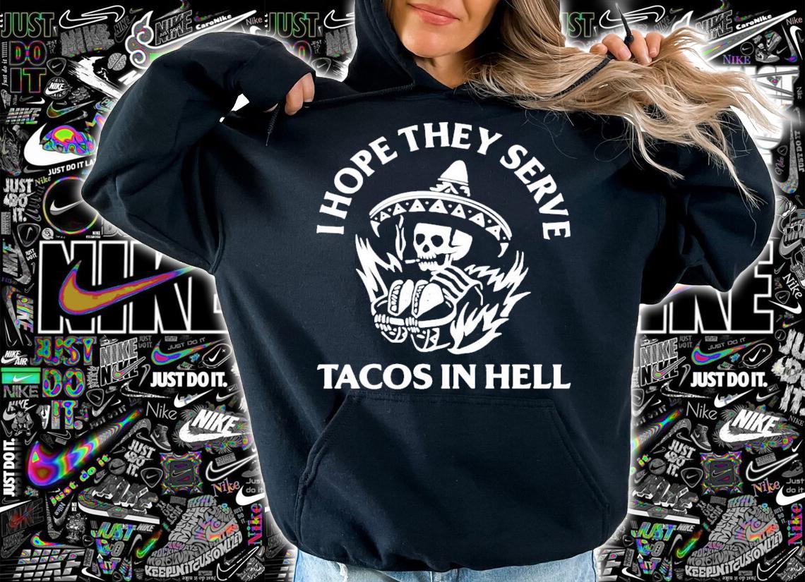 I hope they serve tacos in hell shirt