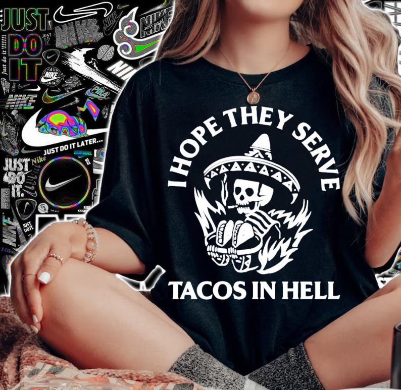 I hope they serve tacos in hell shirt