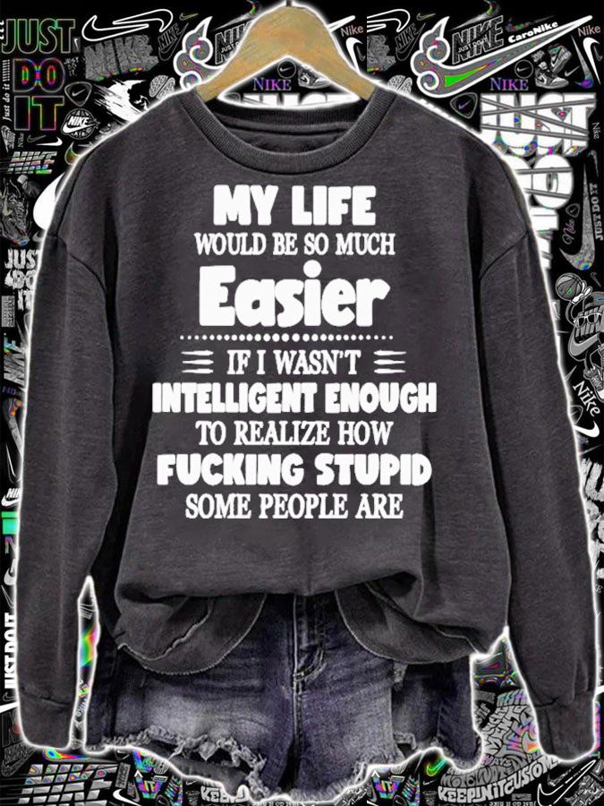 My life would be so much easier if I wasn't intelligent enough shirt sweatshirt