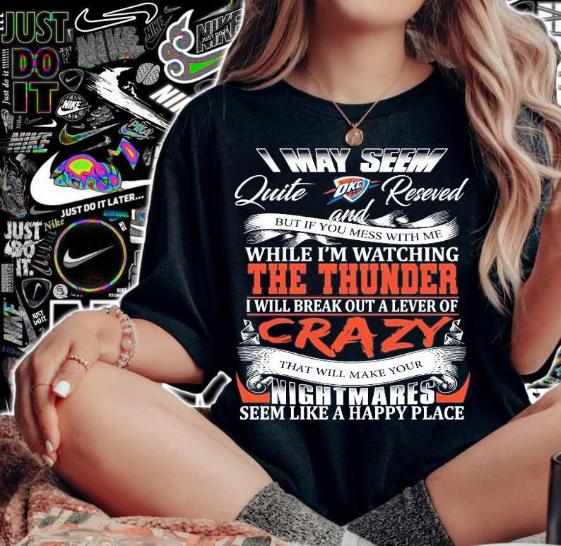 Oklahoma City Thunder I may seem quiet and reserved but if you mess with me while I'm watching the Thunder shirt woman shirt