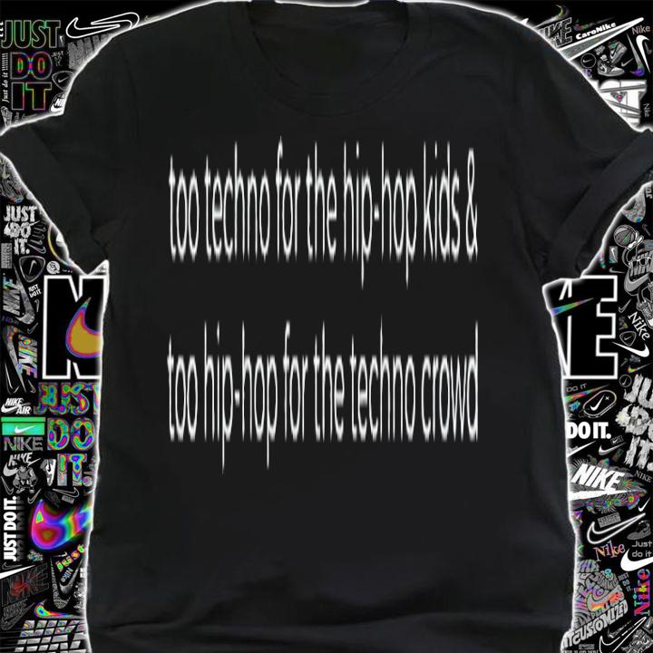 Too techno for the hip hop kids shirt shirt