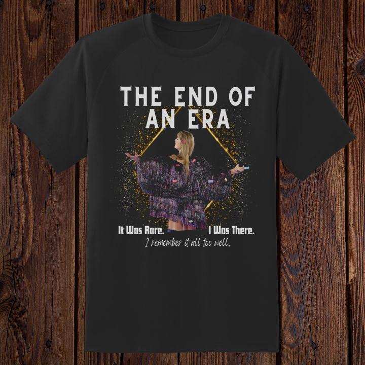 Taylor Swift The End Of An Era It Was Rare I Was There I Remember It All Too Well Shirt For Fan