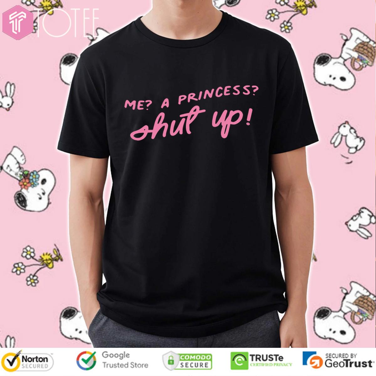 Me A Princess Shut Up Shirt